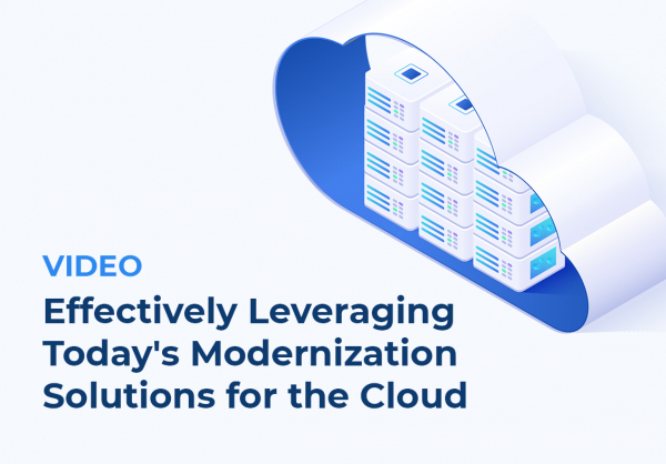 Video: Effectively Leveraging Today&#039;s Modernization Solutions for the Cloud