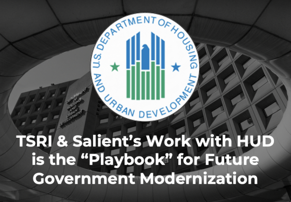 TSRI &amp; Salient’s Work with HUD is the “Playbook” for Future Government Modernization