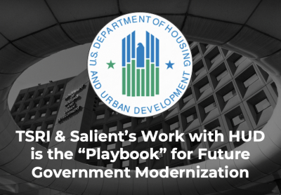 TSRI & Salient’s Work with HUD is the “Playbook” for Future Government Modernization