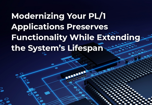 Modernizing Your PL/1 Applications Preserves Functionality While Extending the System’s Lifespan